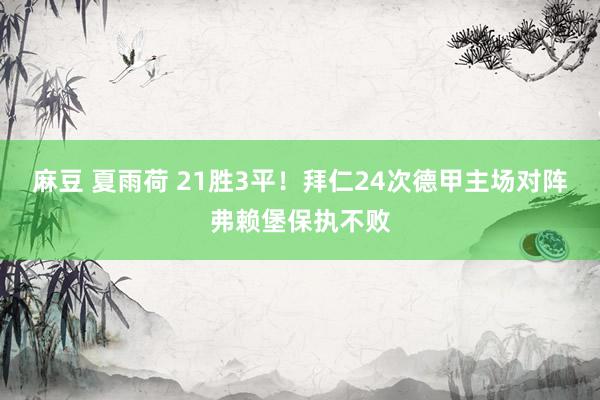 麻豆 夏雨荷 21胜3平！拜仁24次德甲主场对阵弗赖堡保执不败